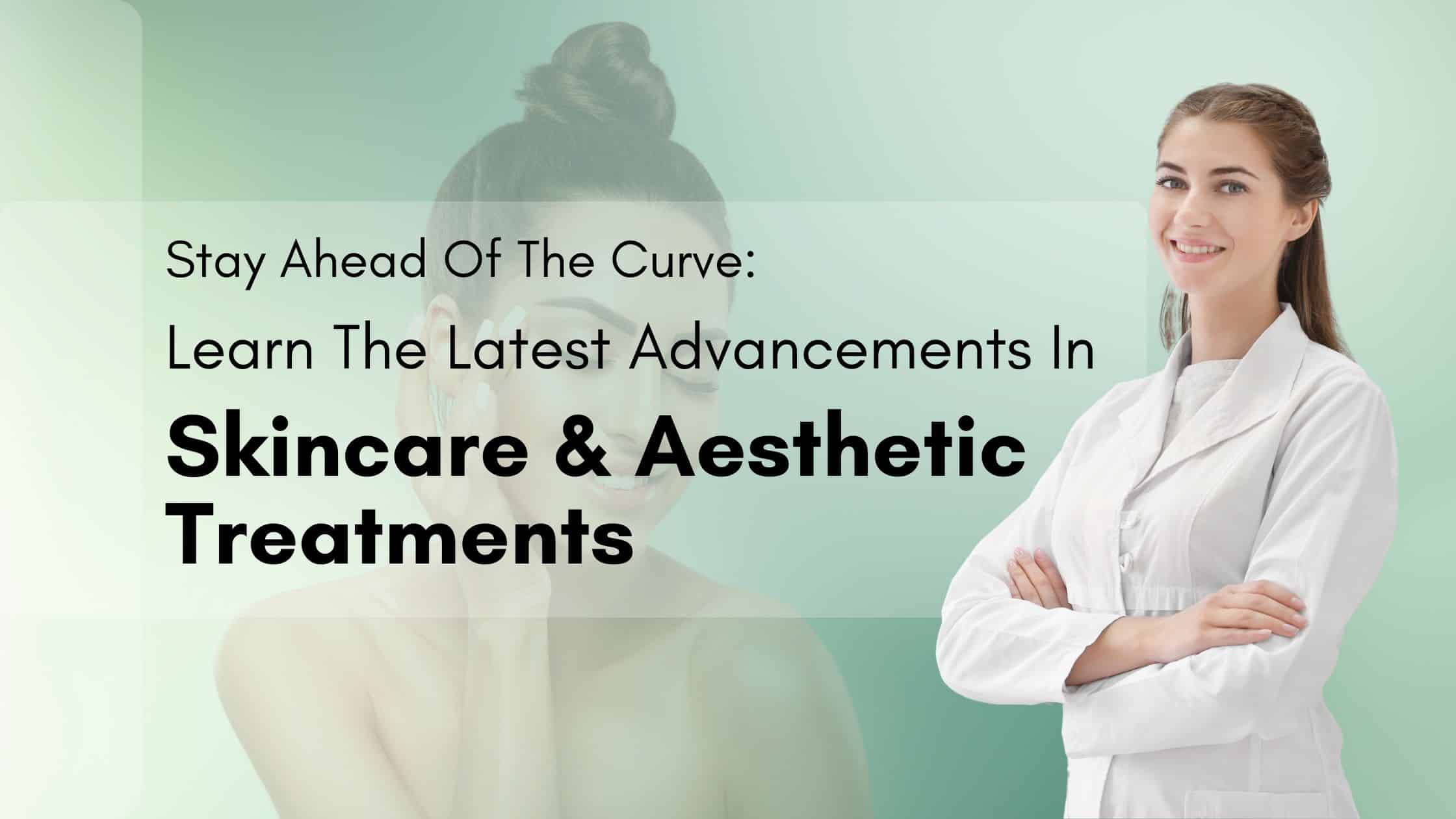 Learn the Latest Advancements in Skincare and Aesthetic Treatments