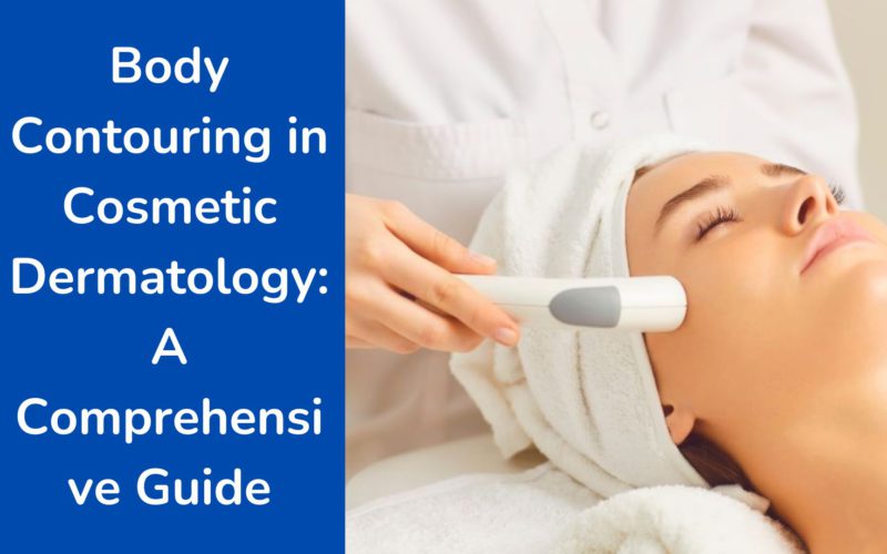 Body Contouring in Cosmetic Dermatology: Its Benefits, Risks, and Recovery!